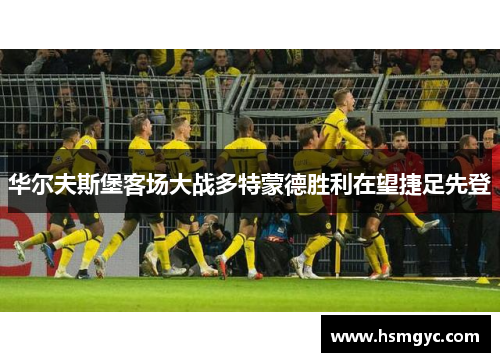 华尔夫斯堡客场大战多特蒙德胜利在望捷足先登