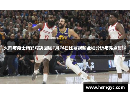 火箭与勇士精彩对决回顾2月24日比赛视频全程分析与亮点集锦