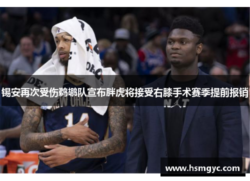 锡安再次受伤鹈鹕队宣布胖虎将接受右膝手术赛季提前报销